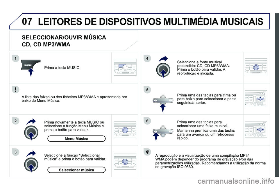 PEUGEOT 3008 2011.5 Manual de utilização (in Portuguese) 279
07
3 2 1
6
4
5
SELECCIONAR/OUVIR MÚSICA
CD, CD MP3/WMA
A reprodução e a visualização de uma compilação MP3/
WMA podem depender do programa de gravação e/o PEUGEOT 3008 2011.5 Manual de utilização (in Portuguese) 279
07
3 2 1
6
4
5
SELECCIONAR/OUVIR MÚSICA
CD, CD MP3/WMA
A reprodução e a visualização de uma compilação MP3/
WMA podem depender do programa de gravação e/o