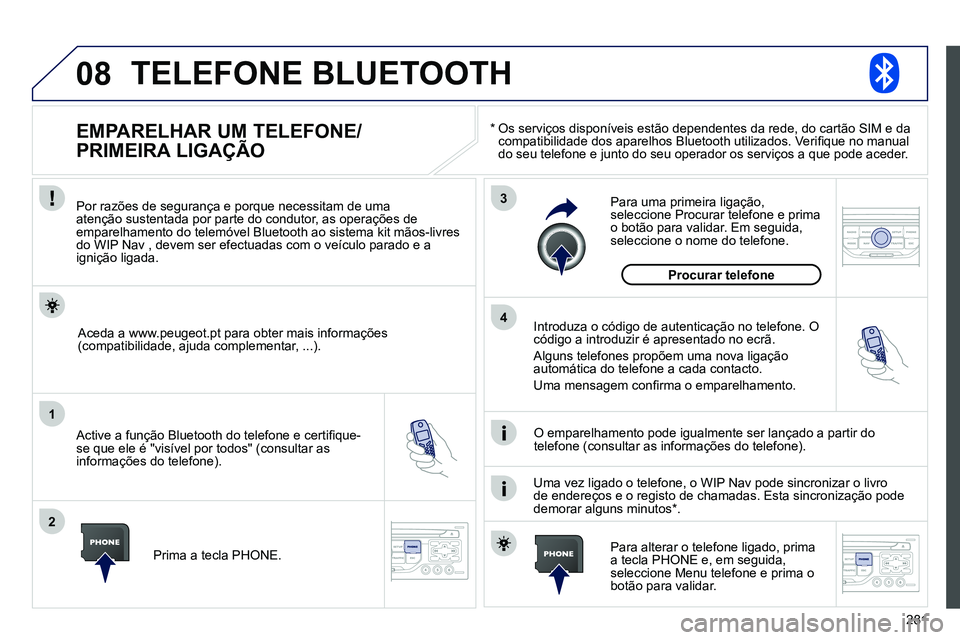 PEUGEOT 3008 2011.5 Manual de utilização (in Portuguese) 281
08
1
2
3
4
TELEFONE BLUETOOTH
*
Os serviços disponíveis estão dependentes da rede, do cartão SIM e da
compatibilidade dos aparelhos Bluetooth utilizados. Verifi que no manual
do s PEUGEOT 3008 2011.5 Manual de utilização (in Portuguese) 281
08
1
2
3
4
TELEFONE BLUETOOTH
*
Os serviços disponíveis estão dependentes da rede, do cartão SIM e da
compatibilidade dos aparelhos Bluetooth utilizados. Verifi que no manual
do s