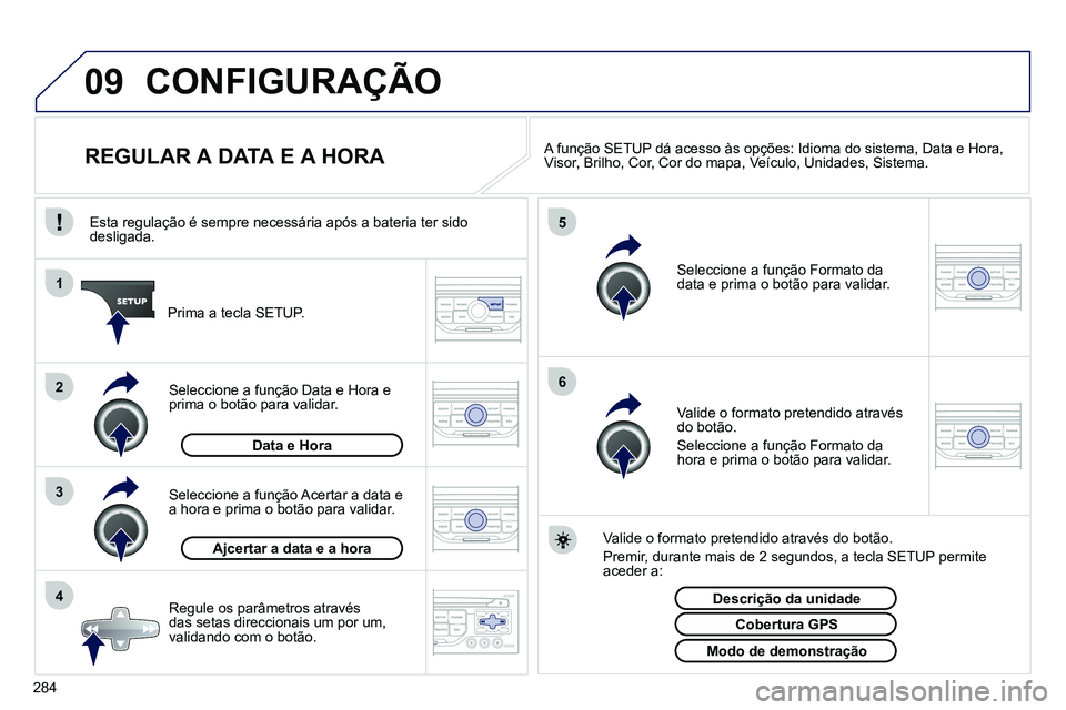 PEUGEOT 3008 2011.5 Manual de utilização (in Portuguese) 284
09
4 3 2 1
65
CONFIGURAÇÃO
REGULAR A DATA E A HORA
A função SETUP dá acesso às opções: Idioma do sistema , Data e Hora ,
Visor , Brilho , Co PEUGEOT 3008 2011.5 Manual de utilização (in Portuguese) 284
09
4 3 2 1
65
CONFIGURAÇÃO
REGULAR A DATA E A HORA
A função SETUP dá acesso às opções: Idioma do sistema , Data e Hora ,
Visor , Brilho , Co