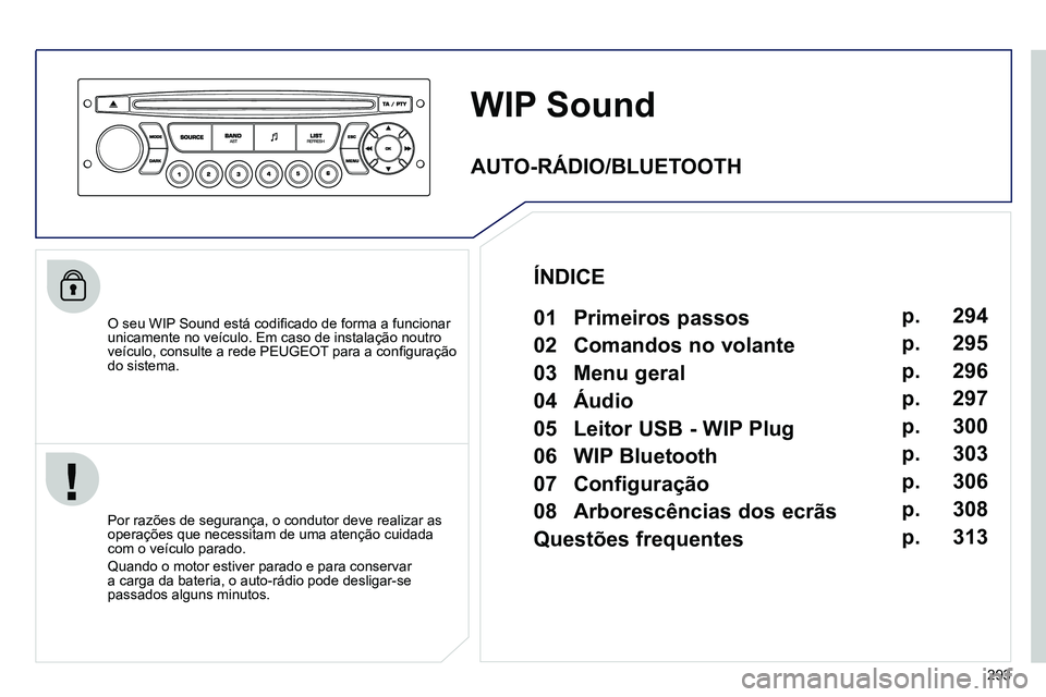 PEUGEOT 3008 2011.5 Manual de utilização (in Portuguese) 293
WIP Sound
O seu WIP Sound está codifi cado de forma a funcionar
unicamente no veículo. Em caso de instalação noutro
veículo, consulte a rede PEUGEOT para a confi guraçã PEUGEOT 3008 2011.5 Manual de utilização (in Portuguese) 293
WIP Sound
O seu WIP Sound está codifi cado de forma a funcionar
unicamente no veículo. Em caso de instalação noutro
veículo, consulte a rede PEUGEOT para a confi guraçã