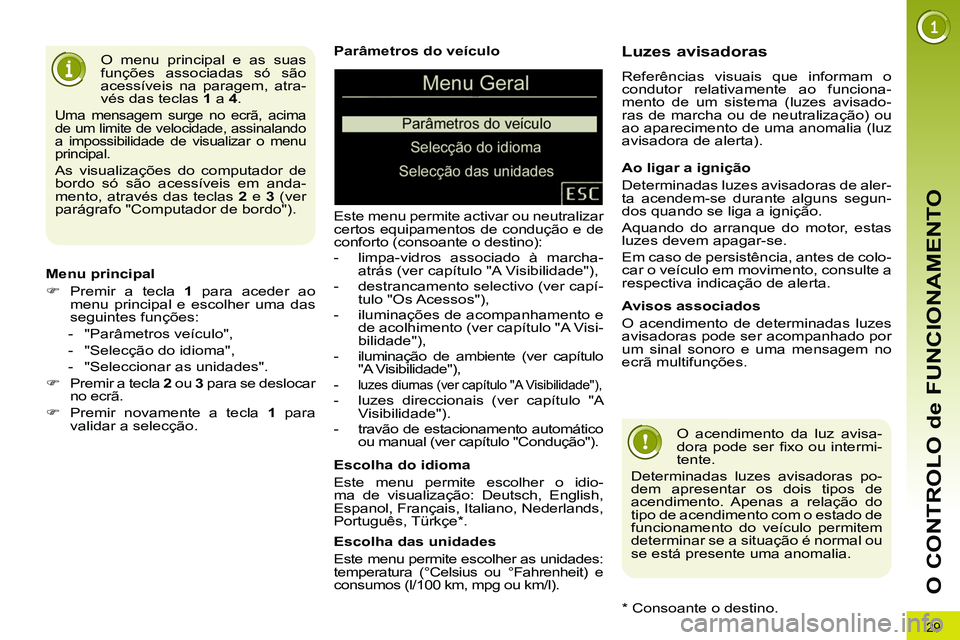 PEUGEOT 3008 2011.5 Manual de utilização (in Portuguese) 29
O CONTROLO de FUNCIONAMENTO
Parâmetros do veículo
Este menu permite activar ou neutralizar
certos equipamentos de condução e de
conforto (consoante o destino):
- limpa-vidros PEUGEOT 3008 2011.5 Manual de utilização (in Portuguese) 29
O CONTROLO de FUNCIONAMENTO
Parâmetros do veículo
Este menu permite activar ou neutralizar
certos equipamentos de condução e de
conforto (consoante o destino):
- limpa-vidros