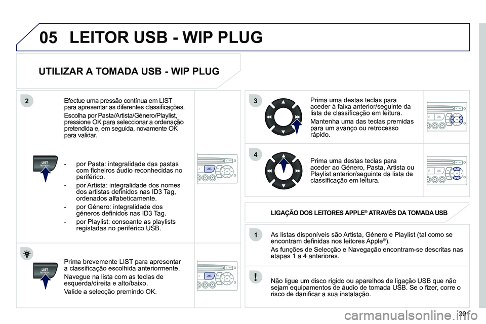 PEUGEOT 3008 2011.5 Manual de utilização (in Portuguese) 301
3
4
05
2
1
LISTREFRESH
LISTREFRESH
UTILIZAR A TOMADA USB - WIP PLUG
Prima brevemente LIST para apresentar
a classifi cação escolhida anteriormente.
Navegue na lista com as teclas d PEUGEOT 3008 2011.5 Manual de utilização (in Portuguese) 301
3
4
05
2
1
LISTREFRESH
LISTREFRESH
UTILIZAR A TOMADA USB - WIP PLUG
Prima brevemente LIST para apresentar
a classifi cação escolhida anteriormente.
Navegue na lista com as teclas d