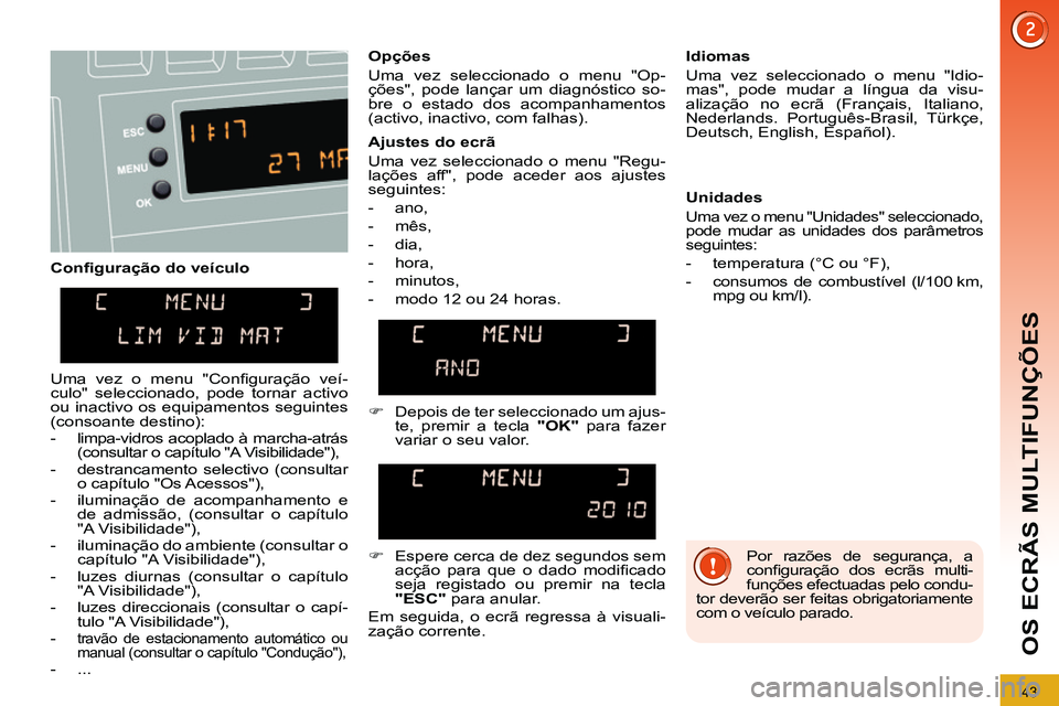 PEUGEOT 3008 2011.5 Manual de utilização (in Portuguese) 43
OS ECRÃS MULTIFUNÇÕES
Confi guração do veículo
Opções
Uma vez seleccionado o menu "Op-
ções", pode lançar um diagnóstico so-
bre o estado dos acompanhamentos
(activo, inact PEUGEOT 3008 2011.5 Manual de utilização (in Portuguese) 43
OS ECRÃS MULTIFUNÇÕES
Confi guração do veículo
Opções
Uma vez seleccionado o menu "Op-
ções", pode lançar um diagnóstico so-
bre o estado dos acompanhamentos
(activo, inact