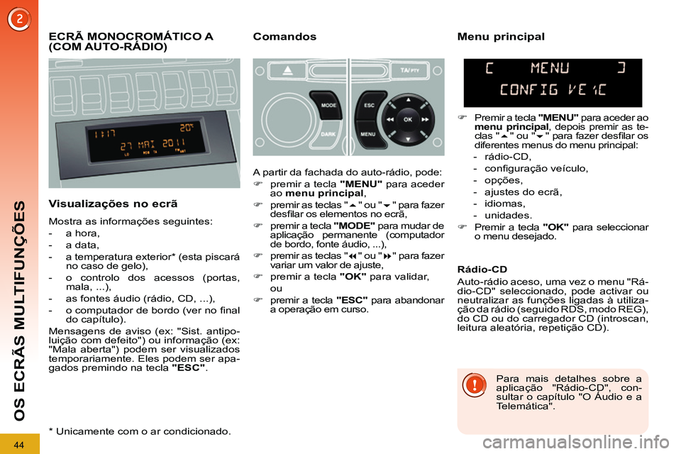 PEUGEOT 3008 2011.5 Manual de utilização (in Portuguese) 44
OS ECRÃS MULTIFUNÇÕES
ECRÃ MONOCROMÁTICO A
(COM AUTO-RÁDIO)
Comandos
Visualizações no ecrã
Mostra as informações seguintes:
- a hora,
- a data, PEUGEOT 3008 2011.5 Manual de utilização (in Portuguese) 44
OS ECRÃS MULTIFUNÇÕES
ECRÃ MONOCROMÁTICO A
(COM AUTO-RÁDIO)
Comandos
Visualizações no ecrã
Mostra as informações seguintes:
- a hora,
- a data,