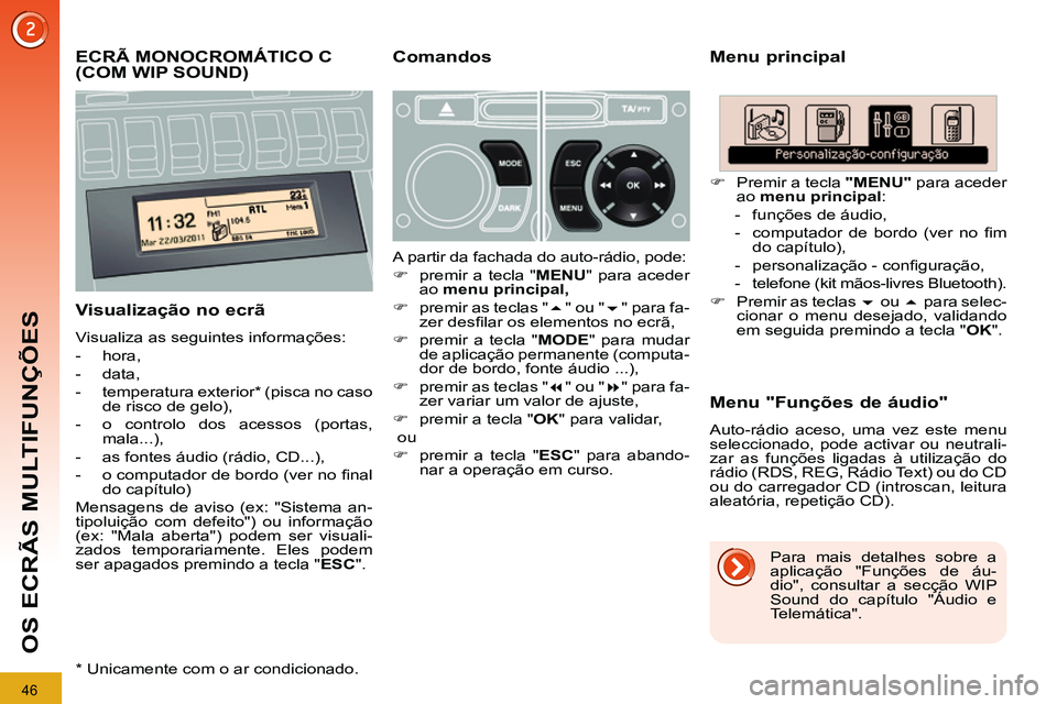 PEUGEOT 3008 2011.5 Manual de utilização (in Portuguese) 46
OS ECRÃS MULTIFUNÇÕES
ECRÃ MONOCROMÁTICO C
(COM WIP SOUND)
Menu principal
Visualização no ecrã
Visualiza as seguintes informações:
- hora,
PEUGEOT 3008 2011.5 Manual de utilização (in Portuguese) 46
OS ECRÃS MULTIFUNÇÕES
ECRÃ MONOCROMÁTICO C
(COM WIP SOUND)
Menu principal
Visualização no ecrã
Visualiza as seguintes informações:
- hora,
