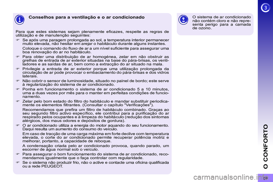 PEUGEOT 3008 2011.5 Manual de utilização (in Portuguese) 59
O CONFORTO
Conselhos para a ventilação e o ar condicionado
Para que estes sistemas sejam plenamente efi cazes, respeite as regras de
utilização e de manutenção se PEUGEOT 3008 2011.5 Manual de utilização (in Portuguese) 59
O CONFORTO
Conselhos para a ventilação e o ar condicionado
Para que estes sistemas sejam plenamente efi cazes, respeite as regras de
utilização e de manutenção se