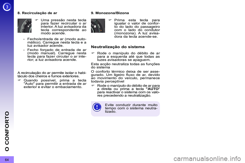 PEUGEOT 3008 2011.5  Manual de utilização (in Portuguese) 64
O CONFORTO
   
9. Monozona/Bizona 
   
 
�) 
 Prima esta tecla para 
igualar o valor de confor-
to do lado do passageiro 
com o lado do condutor 
(monozona). A luz avisa-
dora da tecla acende-se.  