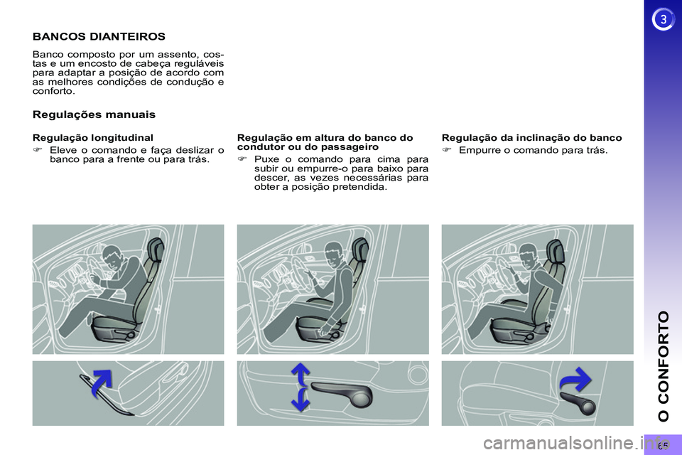 PEUGEOT 3008 2011.5  Manual de utilização (in Portuguese) 65
O CONFORTO
   
 
 
 
 
 
 
 
BANCOS DIANTEIROS 
 
Banco composto por um assento, cos-
tas e um encosto de cabeça reguláveis 
para adaptar a posição de acordo com 
as melhores condições de con