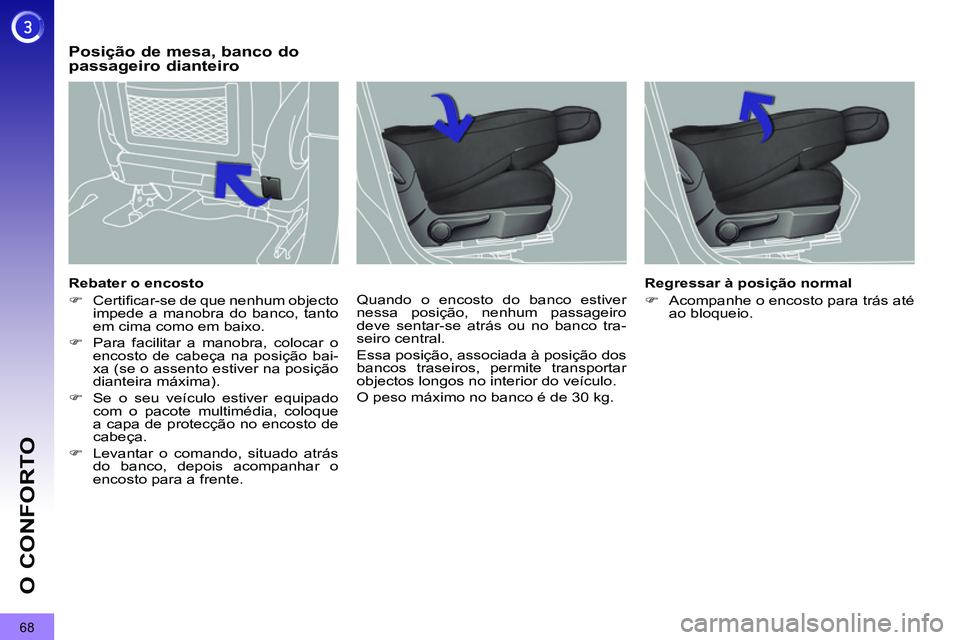 PEUGEOT 3008 2011.5  Manual de utilização (in Portuguese) 68
O CONFORTO
   
Rebater o encosto 
   
 
�) 
 Certiﬁ car-se de que nenhum objecto 
impede a manobra do banco, tanto 
em cima como em baixo. 
   
�) 
  Para facilitar a manobra, colocar o 
encosto 