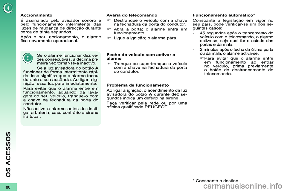 PEUGEOT 3008 2011.5 Manual de utilização (in Portuguese) 80
OS ACESSOS
Accionamento
É assinalado pelo avisador sonoro e
pelo funcionamento intermitente das
luzes de mudança de direcção durante
cerca de trinta segundos.
Após o seu accioname PEUGEOT 3008 2011.5 Manual de utilização (in Portuguese) 80
OS ACESSOS
Accionamento
É assinalado pelo avisador sonoro e
pelo funcionamento intermitente das
luzes de mudança de direcção durante
cerca de trinta segundos.
Após o seu accioname