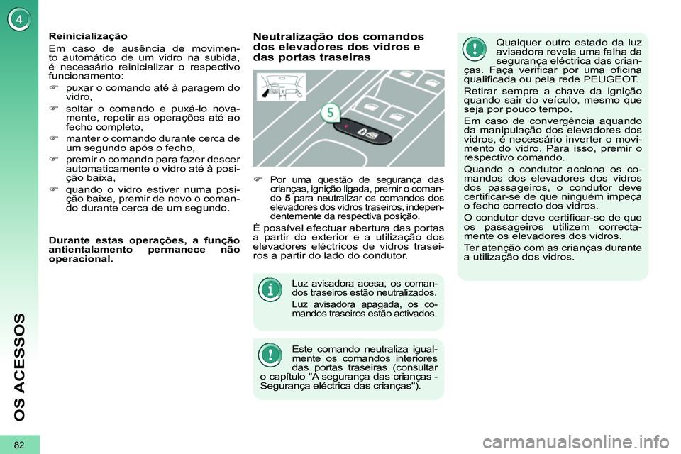 PEUGEOT 3008 2011.5 Manual de utilização (in Portuguese) 82
OS ACESSOS
Luz avisadora acesa, os coman-
dos traseiros estão neutralizados.
Luz avisadora apagada, os co-
mandos traseiros estão activados.
Este comando neutraliza igual-
mente os comand PEUGEOT 3008 2011.5 Manual de utilização (in Portuguese) 82
OS ACESSOS
Luz avisadora acesa, os coman-
dos traseiros estão neutralizados.
Luz avisadora apagada, os co-
mandos traseiros estão activados.
Este comando neutraliza igual-
mente os comand