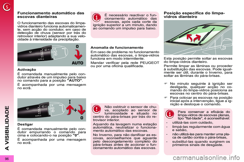 PEUGEOT 3008 2011.5  Manual de utilização (in Portuguese) 96
A VISIBILIDADE
   
 
 
 
 
 
 
 
 
Posição específica do limpa-
vidros dianteiro     
 
 
 
 
 
 
 
 
 
 
Funcionamento automático das 
escovas dianteiras 
  O funcionamento das escovas do limp