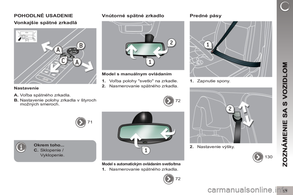 PEUGEOT 3008 2011.5  Návod na použitie (in Slovakian) POHODLNÉ USADENIE
Vonkajšie spätné zrkadlá
   
Nastavenie 
   
A. 
 Voľba spätného zrkadla. 
   
B. 
  Nastavenie polohy zrkadla v štyroch 
možných smeroch. 
  71  
 
 
 Vnútorné spätné