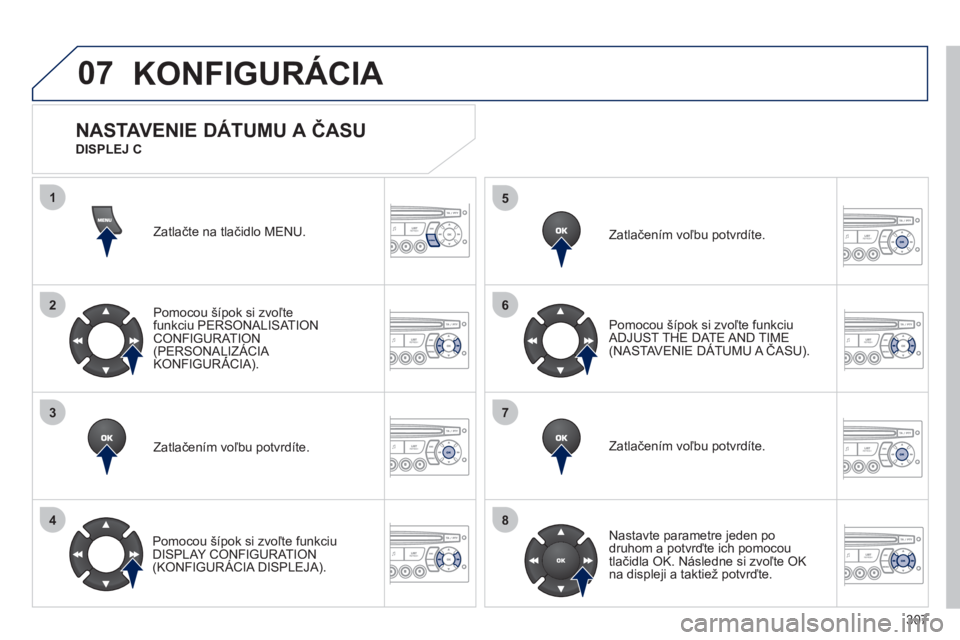 PEUGEOT 3008 2011.5  Návod na použitie (in Slovakian) 307
07
1
2
3
4
5
6
7
8
MENU
OK
OK
OK
OK
KONFIGURÁCIA 
Zatlačte na tlačidlo MENU.
Pomocou 
