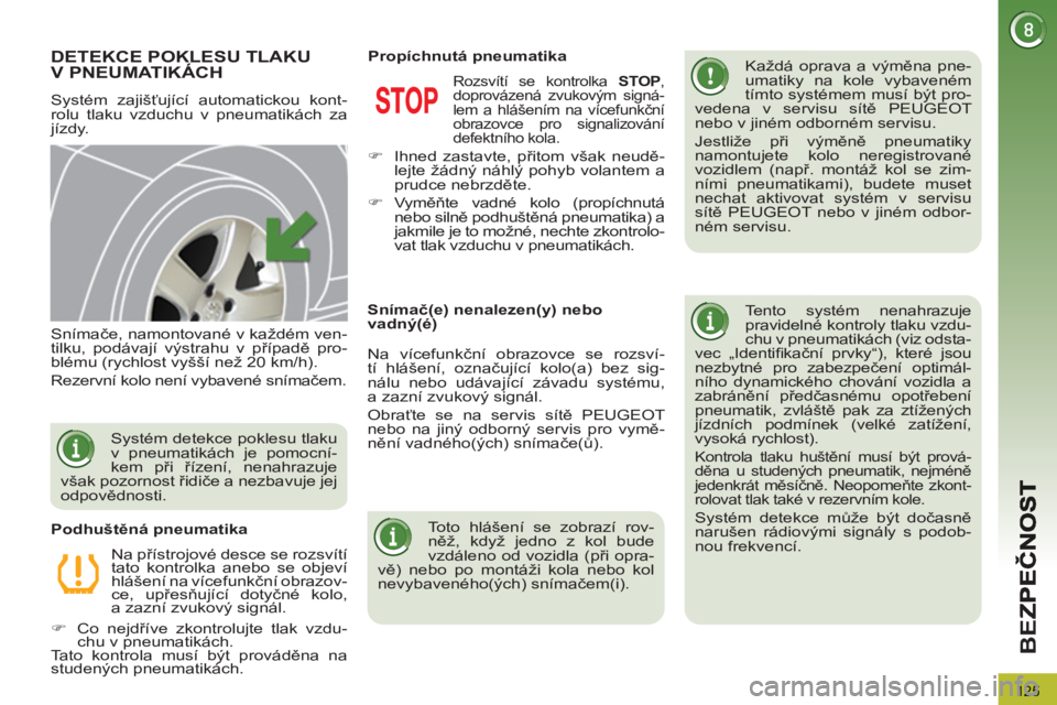 PEUGEOT 3008 2011.5  Návod na použití (in Czech) 125
BE
Z
DETEKCE POKLESU TLAKUV PNEUMATIKÁCH 
  Systém zajišťující automatickou kont-
rolu tlaku vzduchu v pneumatikách za 
jízdy.    
Každá oprava a výměna pne-
umatiky na kole vybaveném