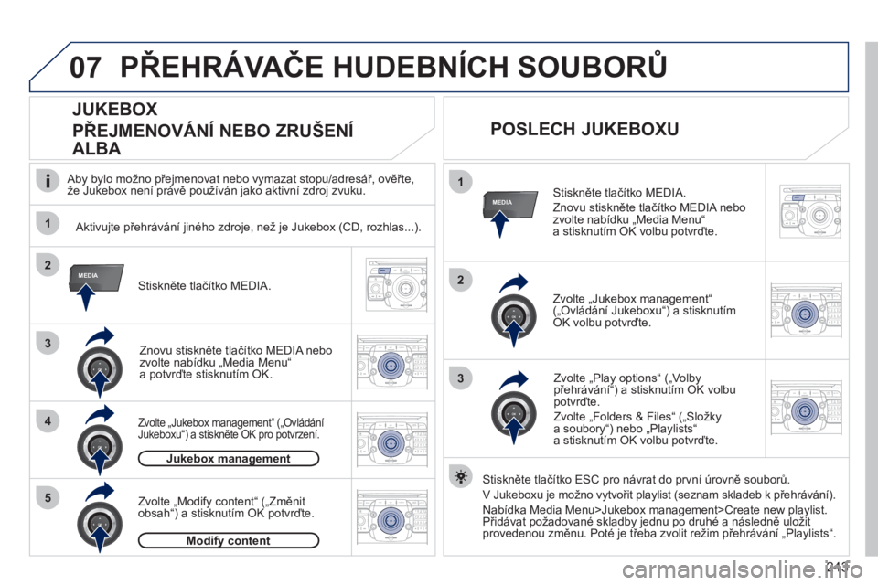 PEUGEOT 3008 2011.5  Návod na použití (in Czech) 243
07
1
4
1
2
3
MEDIA2
3
5
MEDIA
2ABC3DEF5JKL4GHI6MNO8TUV7PQRS9WXYZ0*#
1RADIO MEDIANAV ESC TRAFFIC
SETUPADDR
BOOK
2ABC3DEF5JKL4GHI6MNO8TUV7PQRS9WXYZ0*#
1RADIO MEDIANAV ESC TRAFFIC
SETUPADDR
BOOK
2ABC