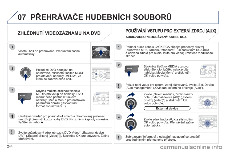 PEUGEOT 3008 2011.5  Návod na použití (in Czech) 244
07
1
3
MEDIA
2ABC3DEF5JKL4GHI6MNO8TUV7PQRS9WXYZ0*#
1RADIO MEDIANAV ESC TRAFFIC
SETUPADDR
BOOK
2
1
3
4
2MEDIA
2ABC3DEF5JKL4GHI6MNO8TUV7PQRS9WXYZ0*#
1RADIO MEDIANAV ESC TRAFFIC
SETUPADDR
BOOK
2ABC3D