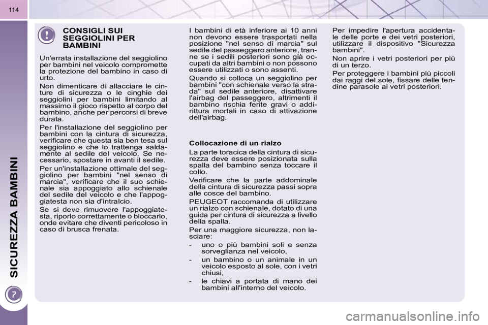 PEUGEOT 3008 2010.5  Manuale duso (in Italian) SICUREZZA BAMBINI
�1�1�4
 CONSIGLI SUI SEGGIOLINI PER BAMBINI 
� �U�n�'�e�r�r�a�t�a� �i�n�s�t�a�l�l�a�z�i�o�n�e� �d�e�l� �s�e�g�g�i�o�l�i�n�o�  
per bambini nel veicolo compromette 
la protezione 