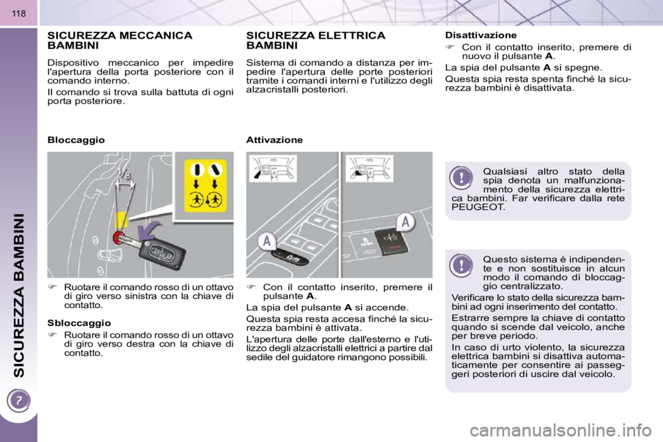 PEUGEOT 3008 2010.5  Manuale duso (in Italian) SICUREZZA BAMBINI
118
  Questo sistema è indipenden- 
te  e  non  sostituisce  in  alcun 
modo  il  comando  di  bloccag-
�g�i�o� �c�e�n�t�r�a�l�i�z�z�a�t�o�.� 
� �V�e�r�i�ﬁ� �c�a�r�e� �l�o� �s�t�a