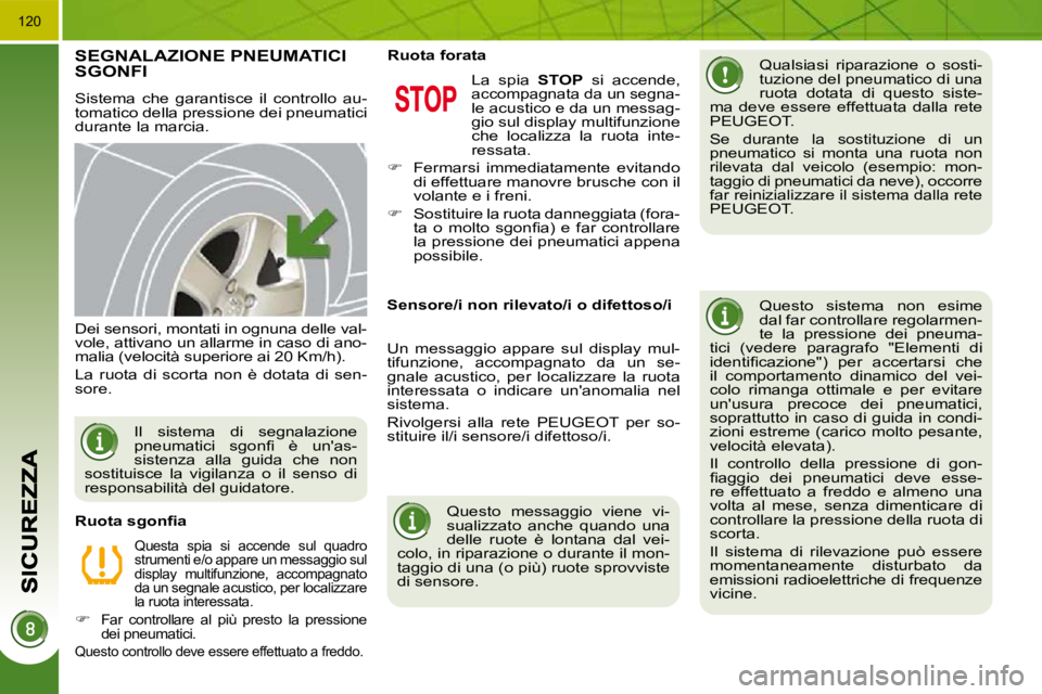 PEUGEOT 3008 2010.5  Manuale duso (in Italian) 120
SEGNALAZIONE PNEUMATICI SGONFI 
� �S�i�s�t�e�m�a�  �c�h�e�  �g�a�r�a�n�t�i�s�c�e�  �i�l�  �c�o�n�t�r�o�l�l�o�  �a�u�- 
tomatico della pressione dei pneumatici 
�d�u�r�a�n�t�e� �l�a� �m�a�r�c�i�a�.