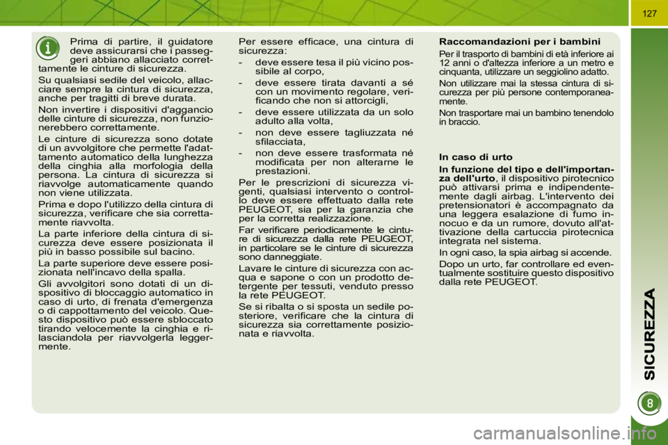 PEUGEOT 3008 2010.5  Manuale duso (in Italian) 127
     Prima  di  partire,  il  guidatore  
�d�e�v�e� �a�s�s�i�c�u�r�a�r�s�i� �c�h�e� �i� �p�a�s�s�e�g�-
geri  abbiano  allacciato  corret-
�t�a�m�e�n�t�e� �l�e� �c�i�n�t�u�r�e� �d�i� �s�i�c�u�r�e�z