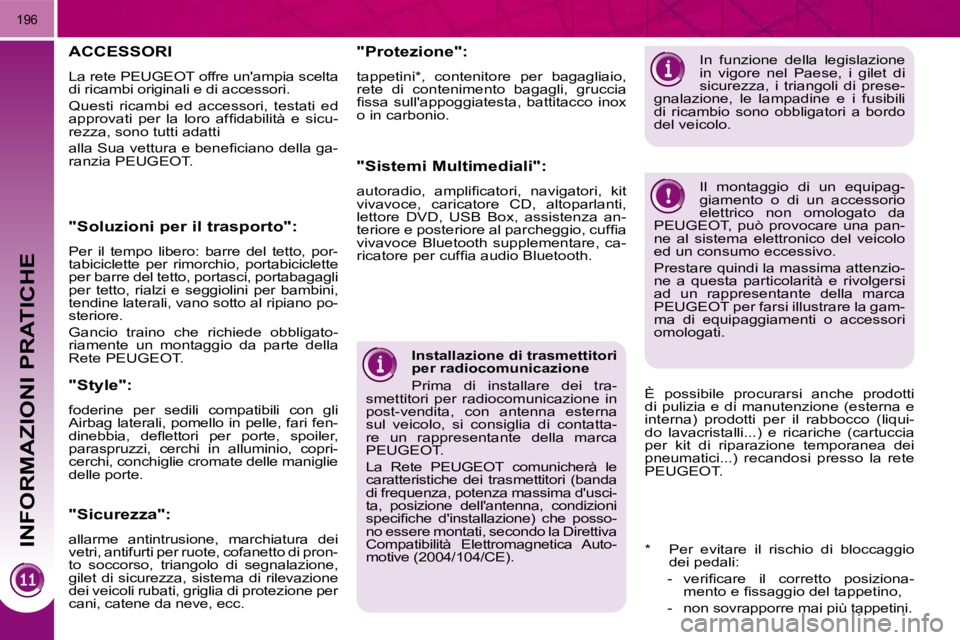 PEUGEOT 3008 2010.5  Manuale duso (in Italian) INFORMAZIONI PRATICHE
196
  Installazione di trasmettitori  
per radiocomunicazione  
 Prima  di  installare  dei  tra-
smettitori  per  radiocomunicazione  in  
post-vendita,  con  antenna  esterna 

