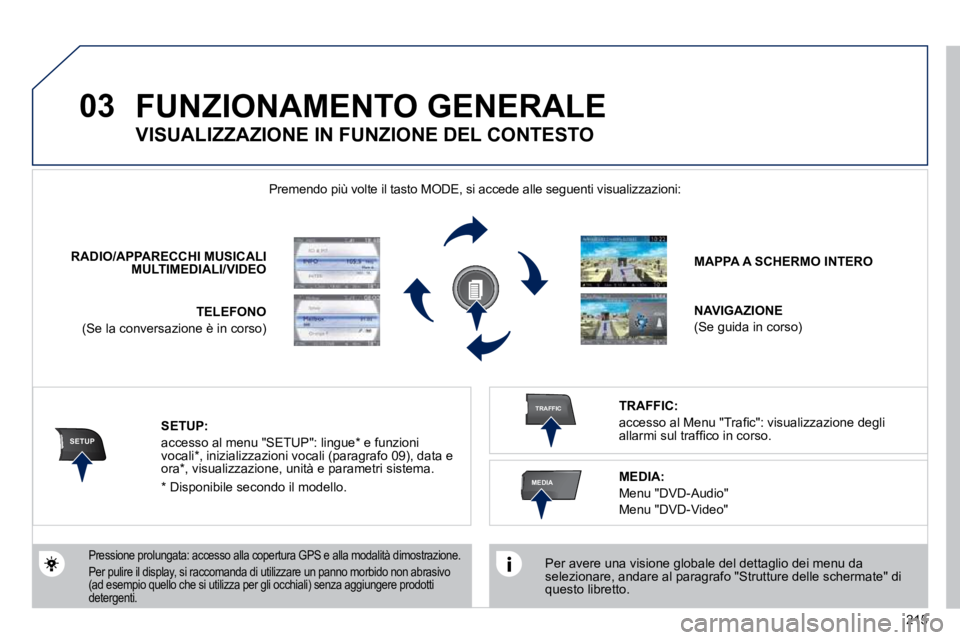 PEUGEOT 3008 2010.5 Manuale duso (in Italian) 215
03
SETUP
TRAFFIC
MEDIA
FUNZIONAMENTO GENERALE
Per avere una visione globale del dettaglio dei menu da selezionare, andare al paragrafo "Strutture delle schermate" di questo libretto.
Preme PEUGEOT 3008 2010.5 Manuale duso (in Italian) 215
03
SETUP
TRAFFIC
MEDIA
FUNZIONAMENTO GENERALE
Per avere una visione globale del dettaglio dei menu da selezionare, andare al paragrafo "Strutture delle schermate" di questo libretto.
Preme