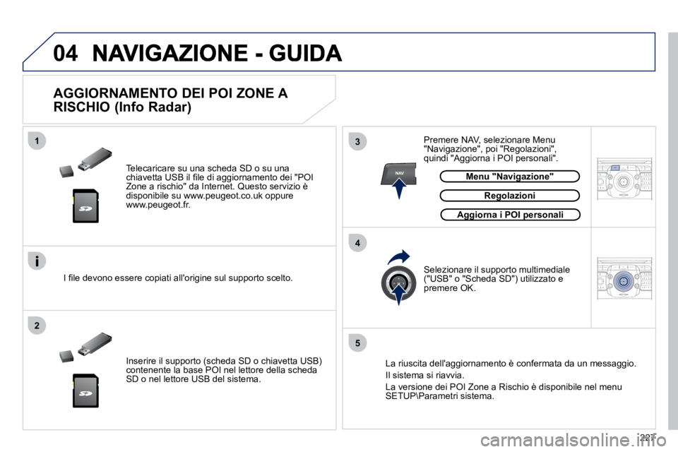 PEUGEOT 3008 2010.5  Manuale duso (in Italian) 227
04
13
4
2
5
2
ABC 3
DEF
5
JKL
4
GHI 6
MNO8
TUV
7
PQRS 9
WXYZ0
* #
1
RADIO MEDIA
NAVESC TRAFFIC
SETUP
ADDR 
BOOKNAV
2
ABC 3
DEF
5
JKL
4
GHI 6
MNO8
TUV
7
PQRS 9
WXYZ0
* #
1
RADIO MEDIA
NAV ESC TRAFF