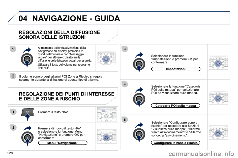 PEUGEOT 3008 2010.5  Manuale duso (in Italian) 228
2
ABC 3
DEF
5
JKL
4
GHI 6
MNO8
TUV
7
PQRS 9
WXYZ0
* #
1
RADIO MEDIA
NAVESC TRAFFIC
SETUP
ADDR 
BOOKNAV
13
4
5
2
ABC 3
DEF
5
JKL
4
GHI 6
MNO8
TUV
7
PQRS 9
WXYZ0
* #
1
RADIO MEDIA
NAV ESC TRAFFIC
SE