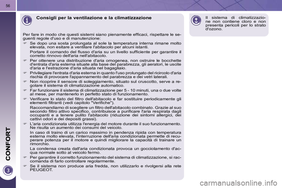 PEUGEOT 3008 2010.5  Manuale duso (in Italian) 56
Consigli per la ventilazione e la climatizzazione 
� �P�e�r� �f�a�r�e� �i�n� �m�o�d�o� �c�h�e� �q�u�e�s�t�i� �s�i�s�t�e�m�i� �s�i�a�n�o� �p�i�e�n�a�m�e�n�t�e� �e�f�ﬁ� �c�a�c�i�,� �r�i�s�p�e�t�t�a