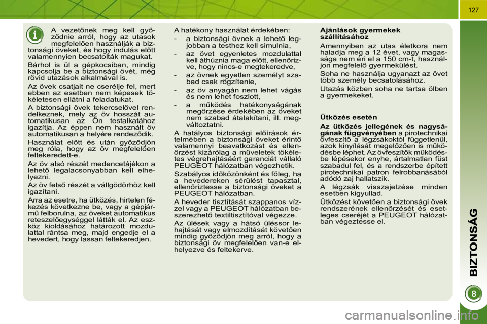 PEUGEOT 3008 2010.5  Kezelési útmutató (in Hungarian) 127
      
�A�  �v�e�z�e�t5�n�e�k�  �m�e�g�  �k�e�l�l�  �g�y5�- 
�z5�d�n�i�e�  �a�r�r�ó�l�,�  �h�o�g�y�  �a�z�  �u�t�a�s�o�k� 
�m�e�g�f�e�l�e�l5�e�n� �h�a�s�z�n�á�l�j�á�k� �a� �b�i�z�-
�t�o�n�s