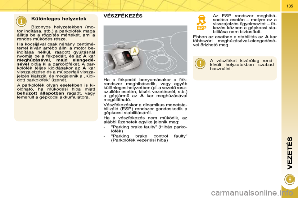 PEUGEOT 3008 2010.5  Kezelési útmutató (in Hungarian) 135
  Különleges helyzetek 
� � �B�i�z�o�n�y�o�s�  �h�e�l�y�z�e�t�e�k�b�e�n�  �(�m�o�-
�t�o�r�  �i�n�d�í�t�á�s�a�,�  �s�t�b�.�)�  �a�  �p�a�r�k�o�l�ó�f�é�k�  �m�a�g�a�  
�á�l�l�í�t�j�a�  �b�e�
