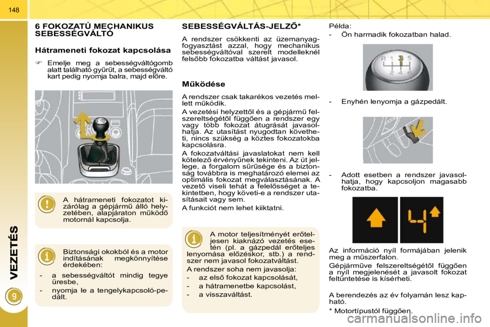 PEUGEOT 3008 2010.5  Kezelési útmutató (in Hungarian) 148
6 FOKOZATÚ MECHANIKUS SEBESSÉGVÁLTÓ 
� �B�i�z�t�o�n�s�á�g�i� �o�k�o�k�b�ó�l� �é�s� �a� �m�o�t�o�r�  
�i�n�d�í�t�á�s�á�n�a�k�  �m�e�g�k�ö�n�n�y�í�t�é�s�e� 
�é�r�d�e�k�é�b�e�n�:� 
� �