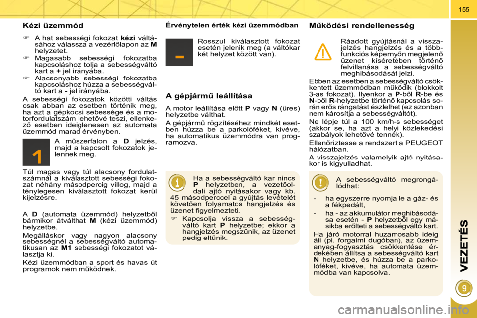 PEUGEOT 3008 2010.5  Kezelési útmutató (in Hungarian) 155
� � �A� �g�é�p�j�á�r�mC� �l�e�á�l�l�í�t�á�s�a� 
� �A�  �m�o�t�o�r�  �l�e�á�l�l�í�t�á�s�a�  �e�l5�t�t�  � P� �  �v�a�g�y�  �  N� �  �(�ü�r�e�s�)� 
�h�e�l�y�z�e�t�b�e� �v�á�l�t�h�a�t�.� 