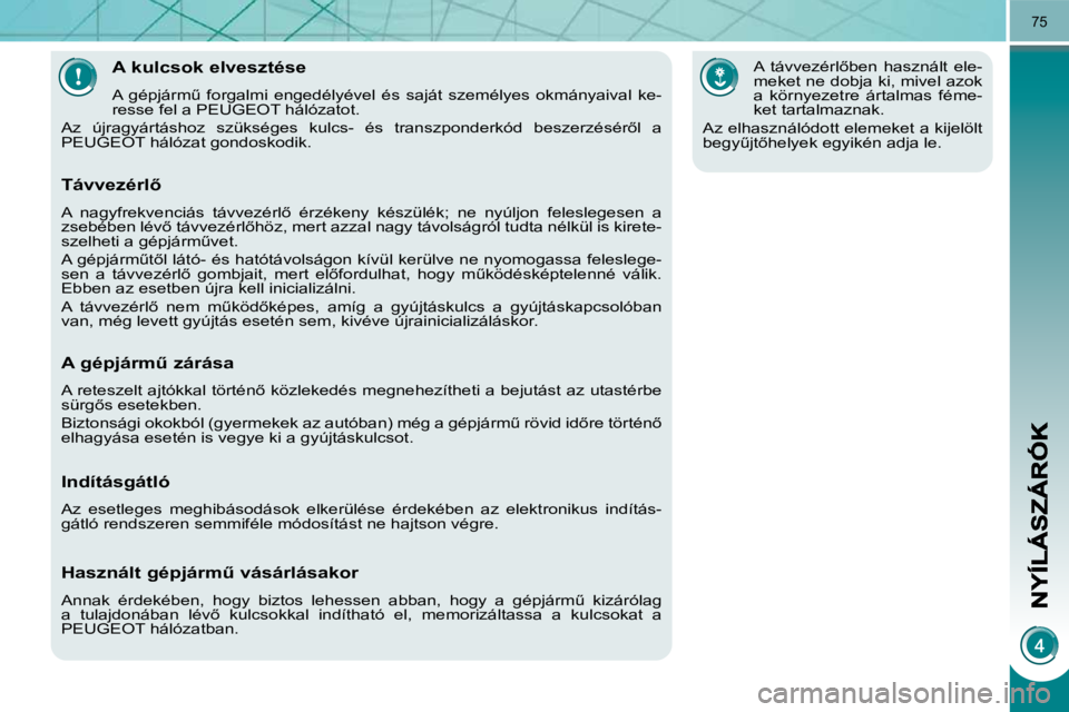 PEUGEOT 3008 2010.5  Kezelési útmutató (in Hungarian) 75
� � � � � � � � � � � � �A� �k�u�l�c�s�o�k� �e�l�v�e�s�z�t�é�s�e� 
� �A�  �g�é�p�j�á�r�mC�  �f�o�r�g�a�l�m�i�  �e�n�g�e�d�é�l�y�é�v�e�l�  �é�s�  �s�a�j�á�t�  �s�z�e�m�é�l�y�e�s�  �o�k�m�á