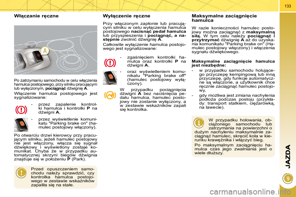 PEUGEOT 3008 2010.5  Instrukcja obsługi (in Polish) 133
� �P�o� �z�a�t�r�z�y�m�a�n�i�u� �s�a�m�o�c�h�o�d�u� �w� �c�e�l�u� �w�ł"�c�z�e�n�i�a�  
�h�a�m�u�l�c�a� �p�o�s�t�o�j�o�w�e�g�o�,� �p�r�z�y� �s�i�l�n�i�k�u� �p�r�a�c�u�j"�c�y�m� 
�l�u�b� 