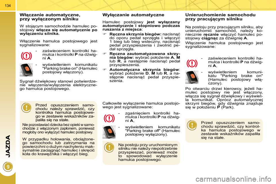 PEUGEOT 3008 2010.5  Instrukcja obsługi (in Polish) 134
� � �W�ł"�c�z�a�n�i�e� �a�u�t�o�m�a�t�y�c�z�n�e�,� � �p�r�z�y� �w�y�ł"�c�z�o�n�y�m� �s�i�l�n�i�k�u� 
� �W�  �s�t�o�j"�c�y�m�  �s�a�m�o�c�h�o�d�z�i�e�  �h�a�m�u�l�e�c�  �p�o�- 
sto