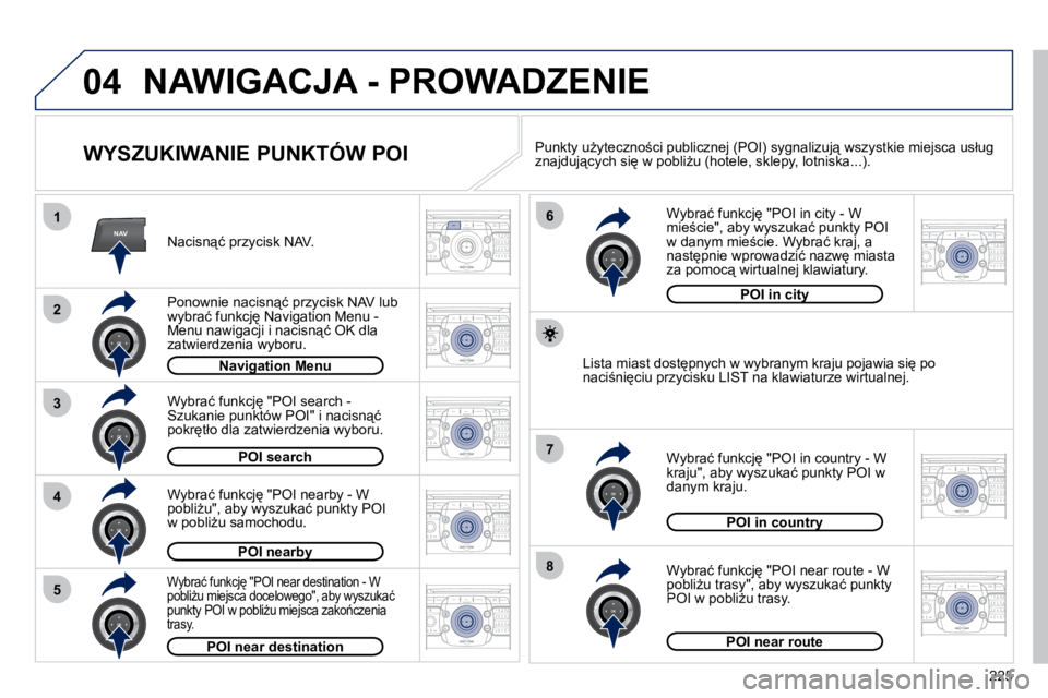 PEUGEOT 3008 2010.5  Instrukcja obsługi (in Polish) 225
04
2
ABC 3
DEF
5
JKL
4
GHI 6
MNO8
TUV
7
PQRS 9
WXYZ0
* #
1
RADIO MEDIA
NAVESC TRAFFIC
SETUP
ADDR 
BOOK
2
ABC 3
DEF
5
JKL
4
GHI 6
MNO8
TUV
7
PQRS 9
WXYZ0
* #
1
RADIO MEDIA
NAV ESC TRAFFIC
SETUP
ADD