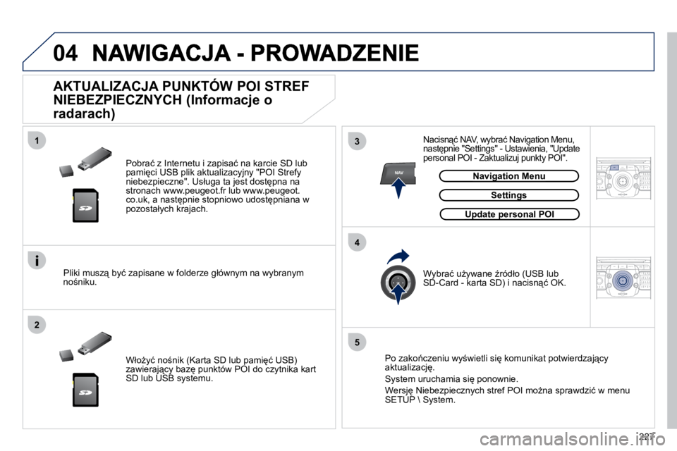 PEUGEOT 3008 2010.5  Instrukcja obsługi (in Polish) 227
04
13
4
2
5
2
ABC 3
DEF
5
JKL
4
GHI 6
MNO8
TUV
7
PQRS 9
WXYZ0
* #
1
RADIO MEDIA
NAVESC TRAFFIC
SETUP
ADDR 
BOOKNAV
2
ABC 3
DEF
5
JKL
4
GHI 6
MNO8
TUV
7
PQRS 9
WXYZ0
* #
1
RADIO MEDIA
NAV ESC TRAFF