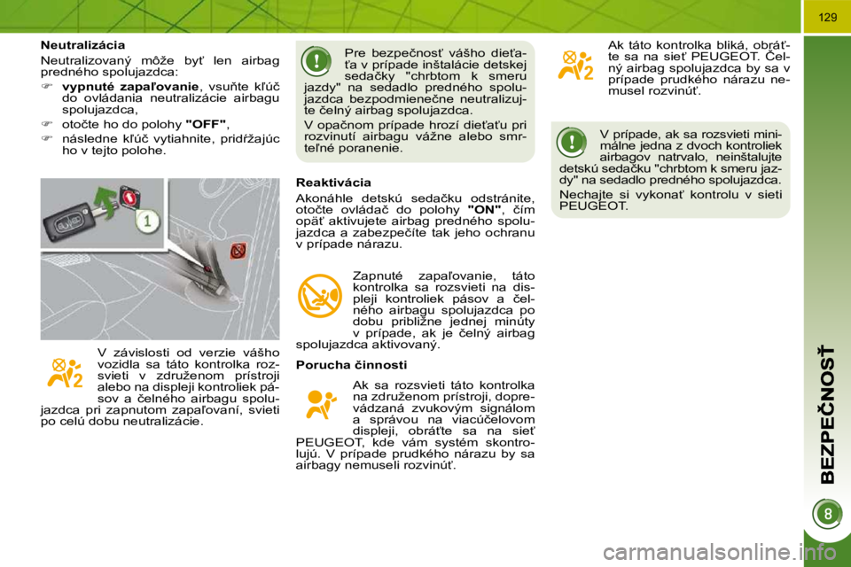PEUGEOT 3008 2010.5  Návod na použitie (in Slovakian) 129
� �V� �p�r�í�p�a�d�e�,� �a�k� �s�a� �r�o�z�s�v�i�e�t�i� �m�i�n�i�- 
�m�á�l�n�e� �j�e�d�n�a� �z� �d�v�o�c�h� �k�o�n�t�r�o�l�i�e�k� 
�a�i�r�b�a�g�o�v�  �n�a�t�r�v�a�l�o�,�  �n�e�i�n�š�t�a�l�u�j�t