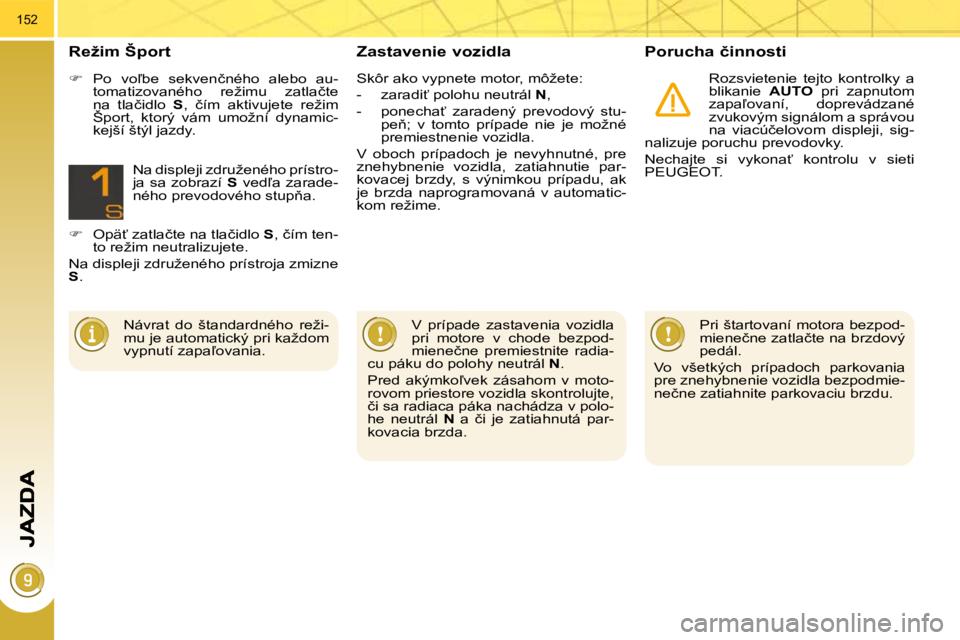 PEUGEOT 3008 2010.5  Návod na použitie (in Slovakian) 152
  Zastavenie vozidla � � �P�o�r�u�c�h�a� �č�i�n�n�o�s�t�i� 
� �R�o�z�s�v�i�e�t�e�n�i�e�  �t�e�j�t�o�  �k�o�n�t�r�o�l�k�y�  �a�  
blikanie   AUTO� �  �p�r�i�  �z�a�p�n�u�t�o�m� 
�z�a�p�a-�o�v�a�n