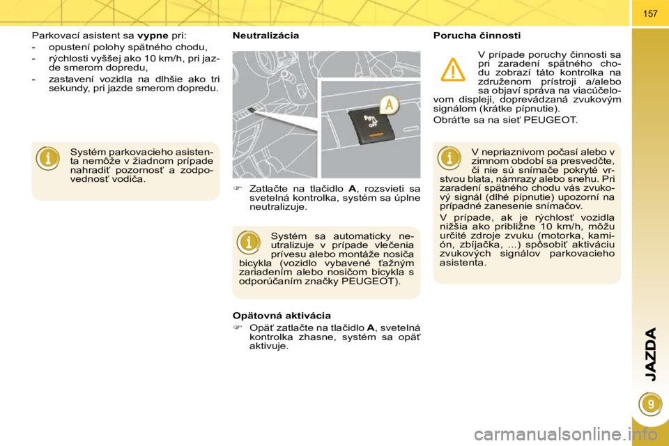 PEUGEOT 3008 2010.5  Návod na použitie (in Slovakian) 157
� �S�y�s�t�é�m� �p�a�r�k�o�v�a�c�i�e�h�o� �a�s�i�s�t�e�n�- 
�t�a� �n�e�m�ô�ž�e� �v� �ž�i�a�d�n�o�m� �p�r�í�p�a�d�e� 
�n�a�h�r�a�d�i?�  �p�o�z�o�r�n�o�s?�  �a�  �z�o�d�p�o�-
�v�e�d�n�o�s?� 