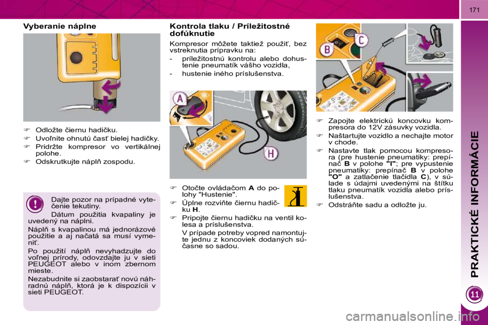 PEUGEOT 3008 2010.5  Návod na použitie (in Slovakian) PRAKTICKÉ INFORMÁCIE
171
� � �V�y�b�e�r�a�n�i�e� �n�á�p�l�n�e�  
    
� � �  �O�d�l�o�ž�t�e� �č�i�e�r�n�u� �h�a�d�i�č�k�u�.� 
  
� � �  �U�v�o-�n�i�t�e� �o�h�n�u�t�ú� �č�a�s?� �b�i�e�l