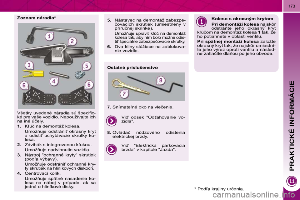 PEUGEOT 3008 2010.5  Návod na použitie (in Slovakian)    
PRAKTICKÉ INFORMÁCIE
173
� �V�š�e�t�k�y�  �u�v�e�d�e�n�é�  �n�á�r�a�d�i�a�  �s�ú�  �š�p�e�c�i�ﬁ� �c�- 
�k�é� �p�r�e� �v�a�š�e� �v�o�z�i�d�l�o�.� �N�e�p�o�u�ž�í�v�a�j�t�e� �i�c�h� 
�n�