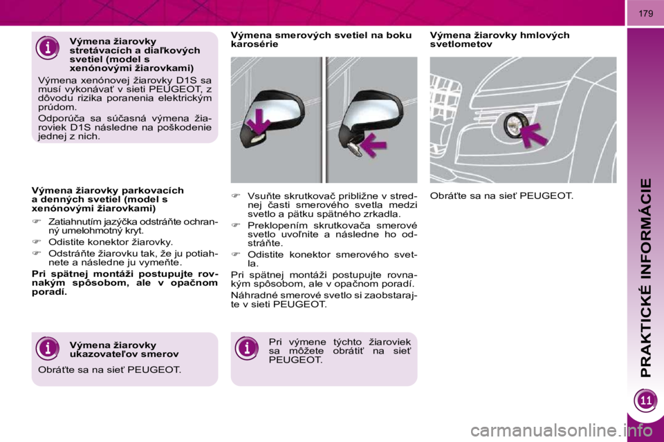 PEUGEOT 3008 2010.5  Návod na použitie (in Slovakian) PRAKTICKÉ INFORMÁCIE
179
� � �V�ý�m�e�n�a� �ž�i�a�r�o�v�k�y� �p�a�r�k�o�v�a�c�í�c�h�  
�a� �d�e�n�n�ý�c�h� �s�v�e�t�i�e�l� �(�m�o�d�e�l� �s� 
�x�e�n�ó�n�o�v�ý�m�i� �ž�i�a�r�o�v�k�a�m�i�)�  
 