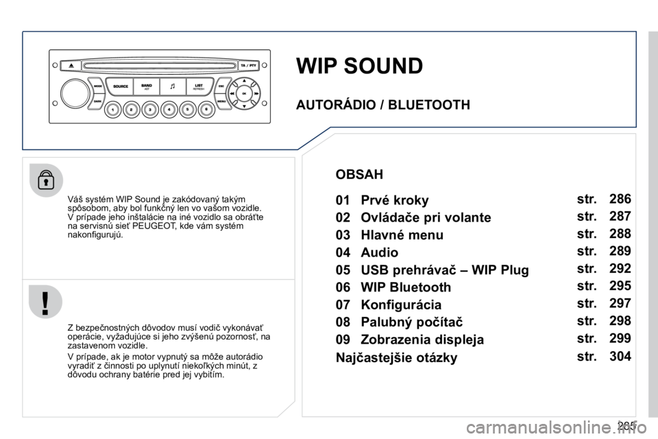 PEUGEOT 3008 2010.5  Návod na použitie (in Slovakian) 285
 WIP SOUND 
  Váš systém WIP Sound je zakódovaný takým �s�p�ô�s�o�b�o�m�,� �a�b�y� �b�o�l� �f�u�n�k�č�n�ý� �l�e�n� �v�o� �v�a�š�o�m� �v�o�z�i�d�l�e�.� �V� �p�r�í�p�a�d�e� �j�e�h�o� �i�n