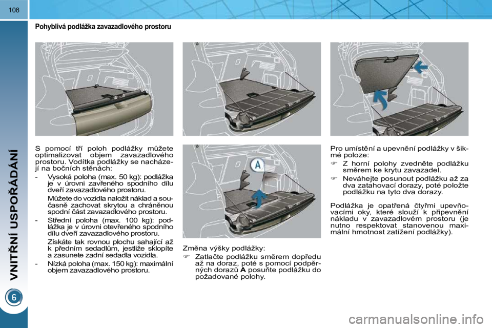 PEUGEOT 3008 2010.5  Návod na použití (in Czech) �V�N�I�T8�N�Í� �U�S�P�O8�Á�D�Á�N�Í
�1�0�8
� � � � � � � � � � �P�o�h�y�b�l�i�v�á� �p�o�d�l�á�ž�k�a� �z�a�v�a�z�a�d�l�o�v�é�h�o� �p�r�o�s�t�o�r�u� 
� �S�  �p�o�m�o�c�í�  �t9�í�  �p�o�l�o�h