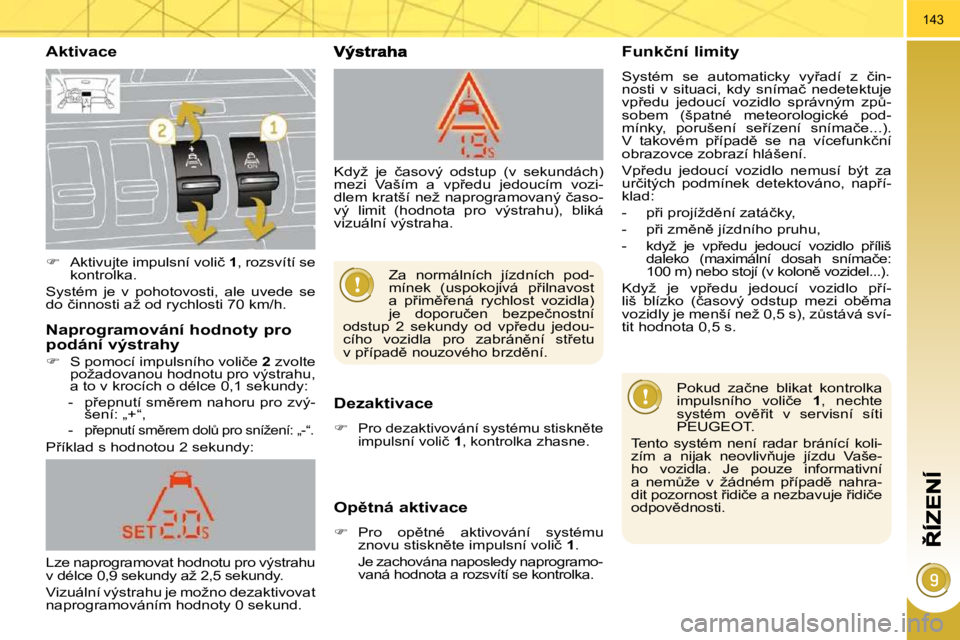 PEUGEOT 3008 2010.5  Návod na použití (in Czech) 143
� � �A�k�t�i�v�a�c�e� 
� � �D�e�z�a�k�t�i�v�a�c�e� 
   
�   �P�r�o� �d�e�z�a�k�t�i�v�o�v�á�n�í� �s�y�s�t�é�m�u� �s�t�i�s�k�n)�t�e�  
�i�m�p�u�l�s�n�í� �v�o�l�i�č� �  1� �,� �k�o�n�t�r�o�l