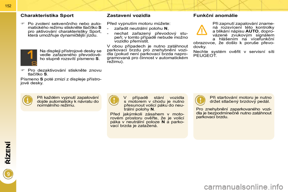 PEUGEOT 3008 2010.5  Návod na použití (in Czech) 152
� � �Z�a�s�t�a�v�e�n�í� �v�o�z�i�d�l�a� � � �F�u�n�k�č�n�í� �a�n�o�m�á�l�i�e� 
� �P9�i� �z�a�p�n�u�t�í� �z�a�p�a�l�o�v�á�n�í� �z�n�a�m�e�- 
�n�á�  �r�o�z�s�v�í�c�e�n�í�  �t�é�t�o�  �k�