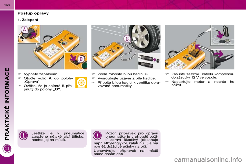 PEUGEOT 3008 2010.5  Návod na použití (in Czech) PRAKTICKÉ INFORMACE
�1�6�8
� � �P�o�s�t�u�p� �o�p�r�a�v�y�  
   
� � �  �V�y�p�n)�t�e� �z�a�p�a�l�o�v�á�n�í�.� 
  
� � �  �O�t�o�č�t�e�  �v�o�l�i�č�  �  A� �  �d�o�  �p�o�l�o�h�y� 
�„�O�